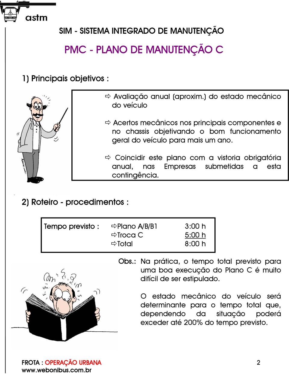 Coincidir este plano com a vistoria obrigatória anual, nas Empresas submetidas a esta contingência.