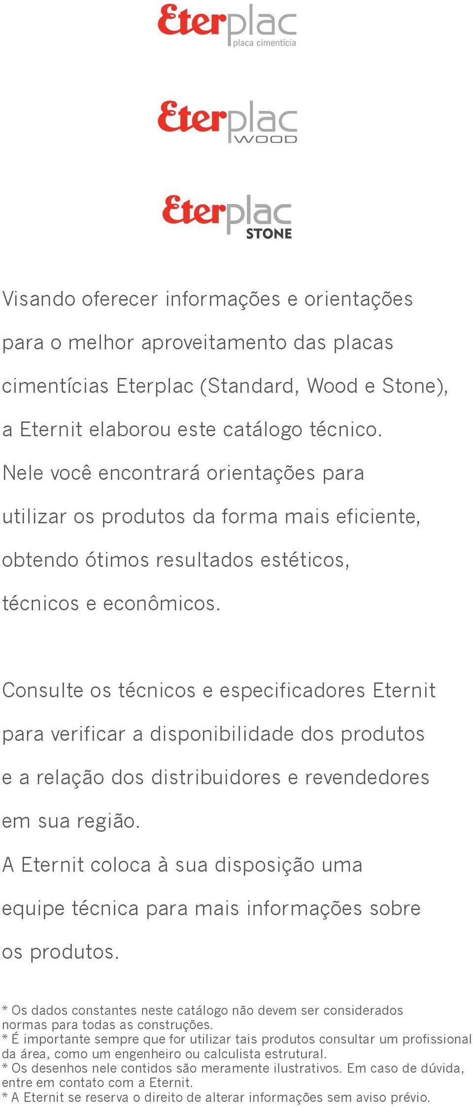 Consulte os técnicos e especificadores Eternit para verificar a disponibilidade dos produtos e a relação dos distribuidores e revendedores em sua região.