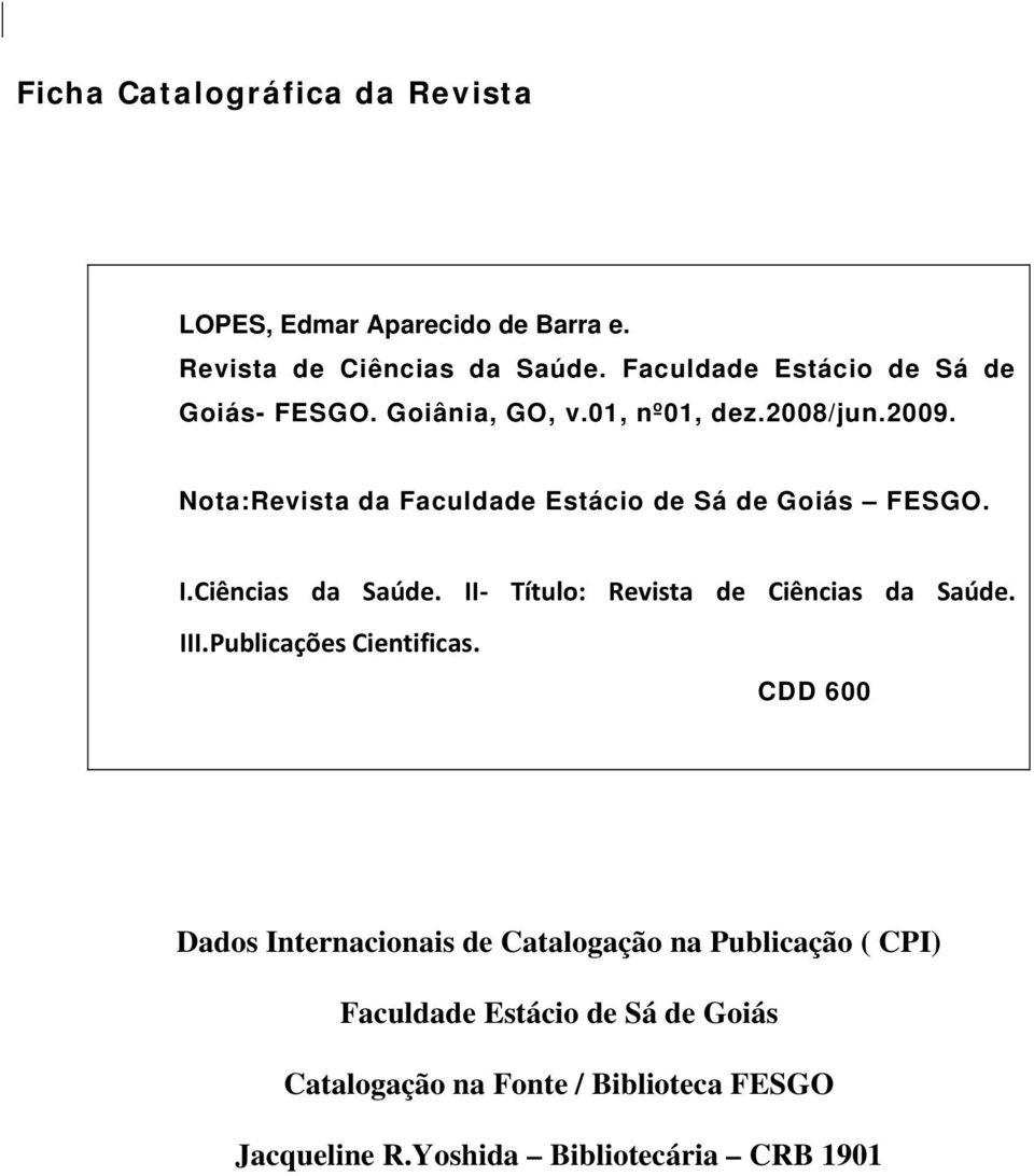 Nota:Revista da Faculdade Estácio de Sá de Goiás FESGO. I.Ciências da Saúde. II Título: Revista de Ciências da Saúde. III.