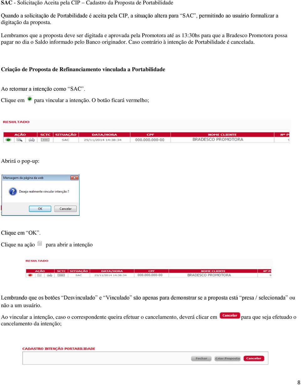 Caso contrário à intenção de Portabilidade é cancelada. Criação de Proposta de Refinanciamento vinculada a Portabilidade Ao retornar a intenção como SAC. Clique em para vincular a intenção.