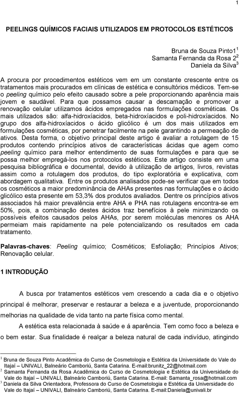 Para que possamos causar a descamação e promover a renovação celular utilizamos ácidos empregados nas formulações cosméticas.