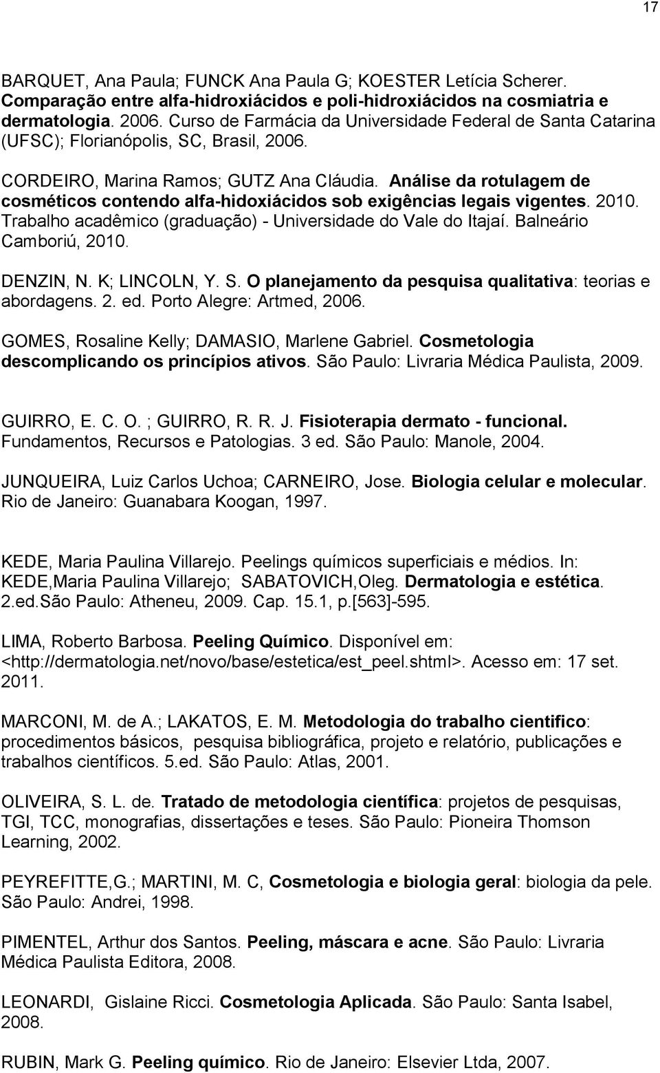 Análise da rotulagem de cosméticos contendo alfa-hidoxiácidos sob exigências legais vigentes. 2010. Trabalho acadêmico (graduação) - Universidade do Vale do Itajaí. Balneário Camboriú, 2010.