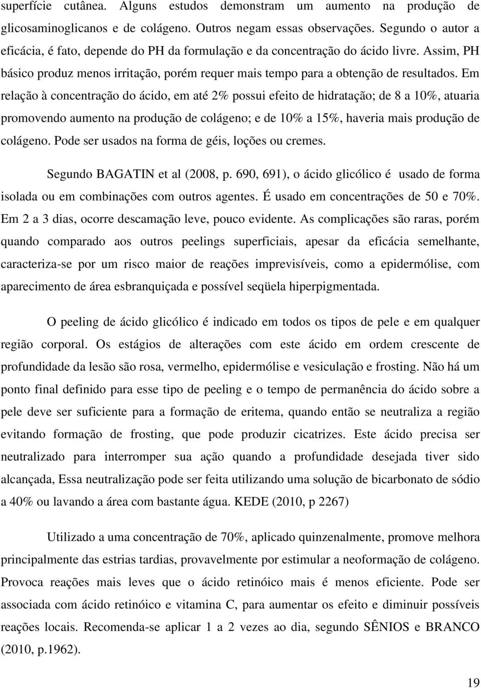 Em relação à concentração do ácido, em até 2% possui efeito de hidratação; de 8 a 10%, atuaria promovendo aumento na produção de colágeno; e de 10% a 15%, haveria mais produção de colágeno.