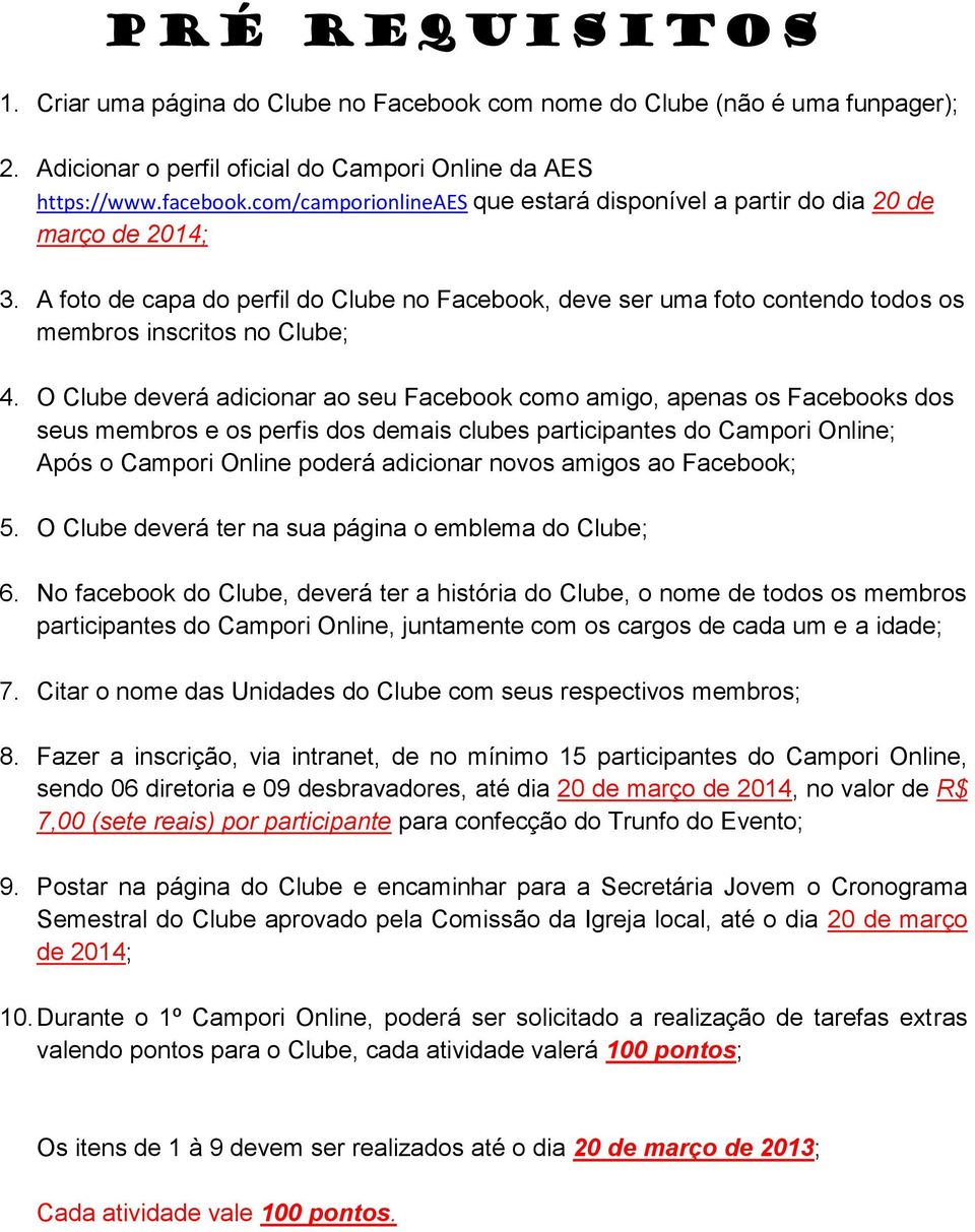 O Clube deverá adicionar ao seu Facebook como amigo, apenas os Facebooks dos seus membros e os perfis dos demais clubes participantes do Campori Online; Após o Campori Online poderá adicionar novos