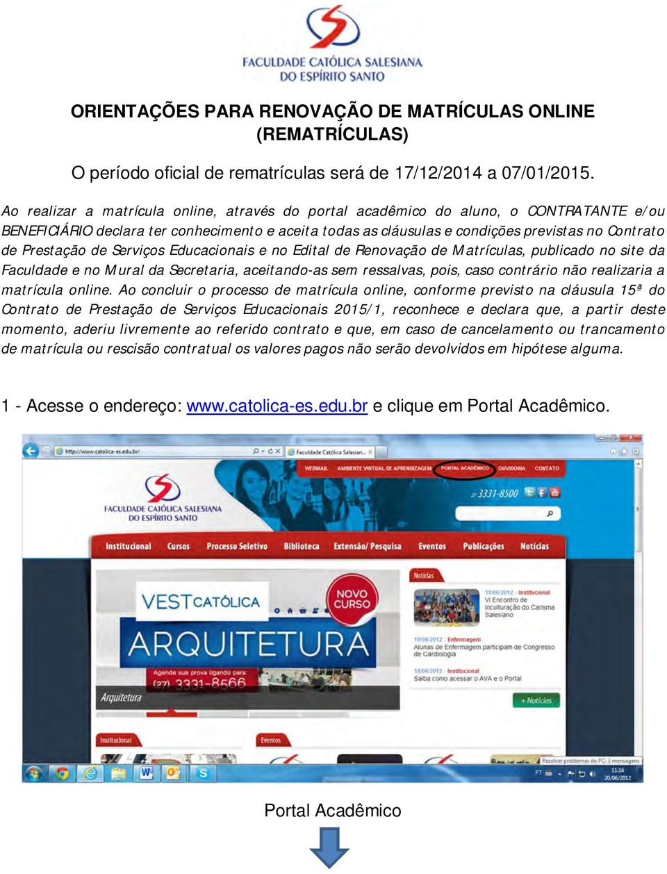 Prestação de Serviços Educacionais e no Edital de Renovação de Matrículas, publicado no site da Faculdade e no Mural da Secretaria, aceitando-as sem ressalvas, pois, caso contrário não realizaria a