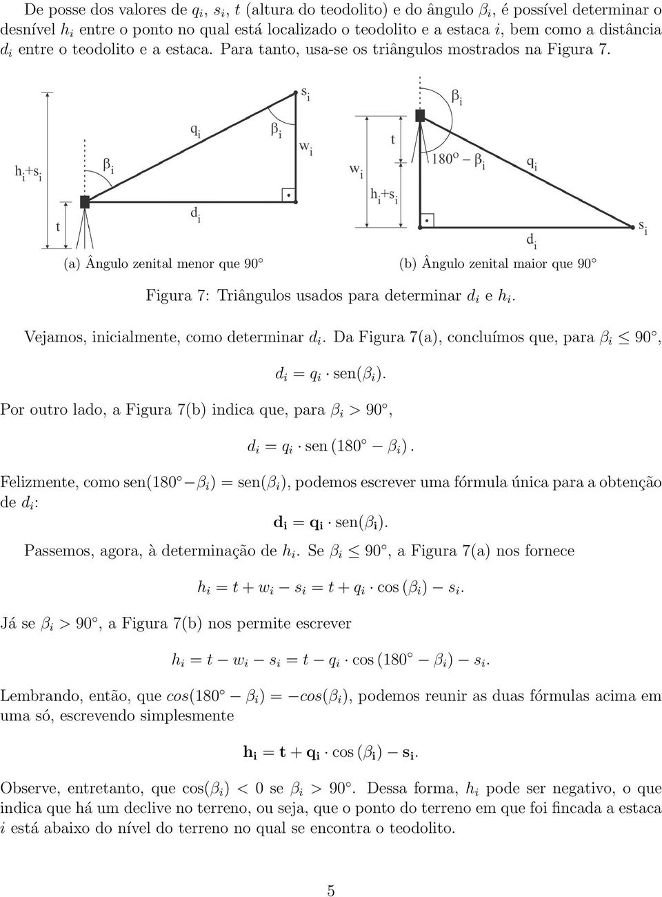 (a) Ângulo zenital menor que 90 (b) Ângulo zenital maior que 90 Figura 7: Triângulos usados para determinar d i e h i. Vejamos, inicialmente, como determinar d i.