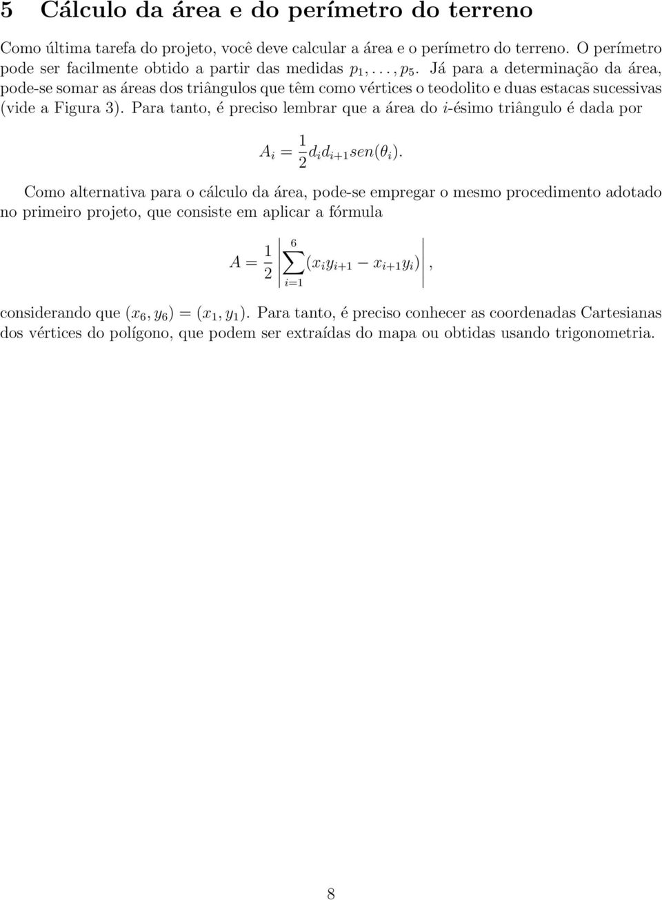 Para tanto, é preciso lembrar que a área do i-ésimo triângulo é dada por A i = 1 2 d id i+1 sen(θ i ).