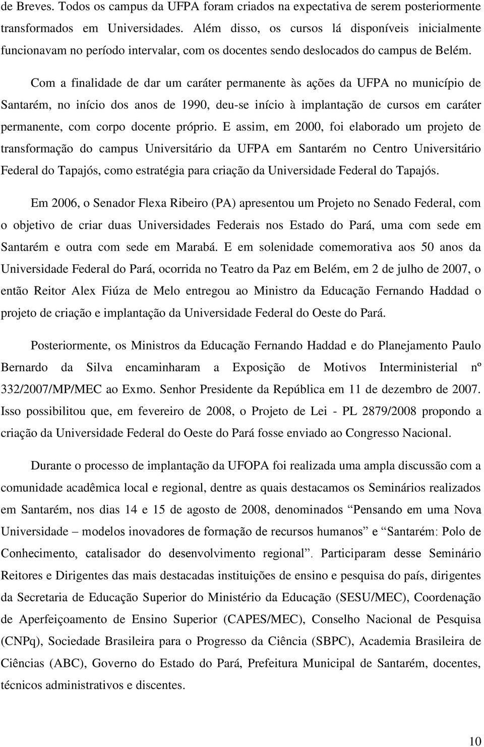 Com a finalidade de dar um caráter permanente às ações da UFPA no município de Santarém, no início dos anos de 1990, deu-se início à implantação de cursos em caráter permanente, com corpo docente