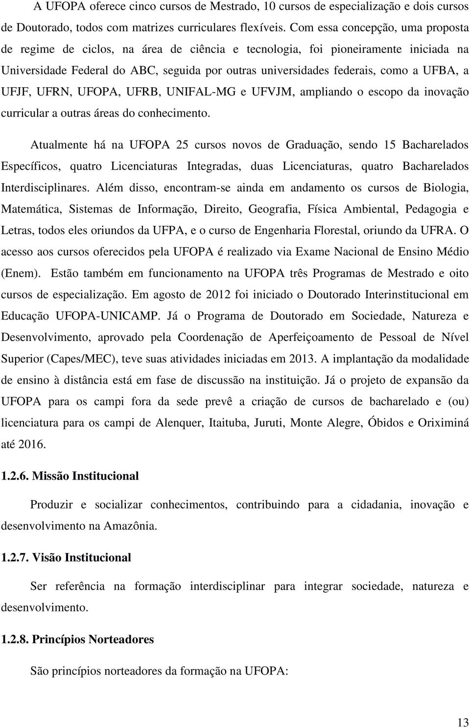 UFBA, a UFJF, UFRN, UFOPA, UFRB, UNIFAL-MG e UFVJM, ampliando o escopo da inovação curricular a outras áreas do conhecimento.