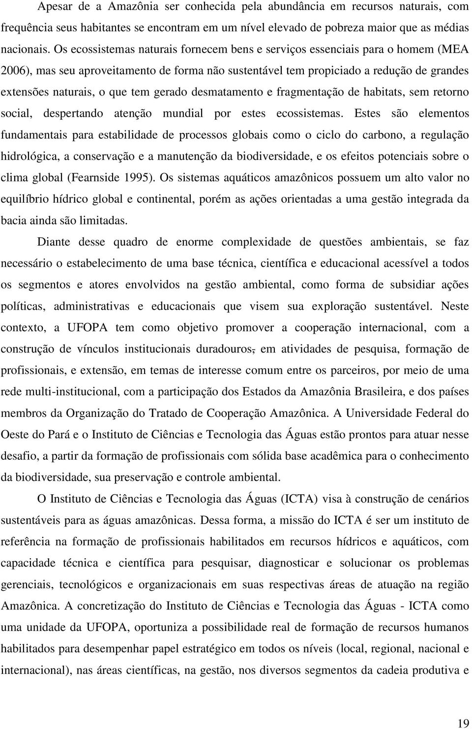 gerado desmatamento e fragmentação de habitats, sem retorno social, despertando atenção mundial por estes ecossistemas.