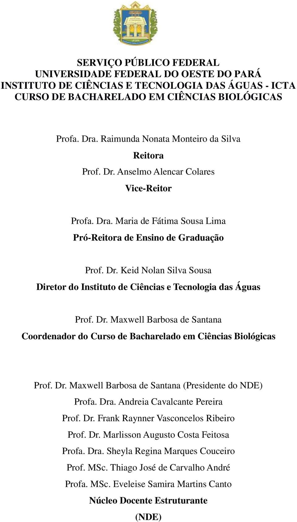 Dr. Maxwell Barbosa de Santana Coordenador do Curso de Bacharelado em Ciências Biológicas Prof. Dr. Maxwell Barbosa de Santana (Presidente do NDE) Profa. Dra. Andreia Cavalcante Pereira Prof. Dr. Frank Raynner Vasconcelos Ribeiro Prof.