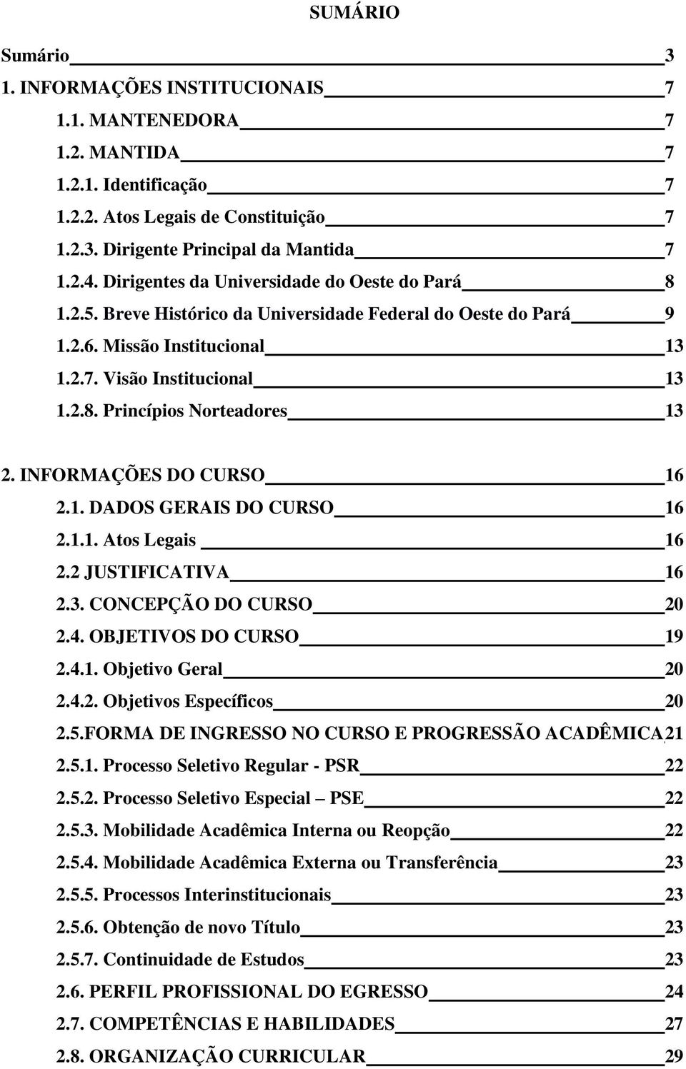 INFORMAÇÕES DO CURSO 16 2.1. DADOS GERAIS DO CURSO 16 2.1.1. Atos Legais 16 2.2 JUSTIFICATIVA 16 2.3. CONCEPÇÃO DO CURSO 20 2.4. OBJETIVOS DO CURSO 19 2.4.1. Objetivo Geral 20 2.4.2. Objetivos Específicos 20 2.