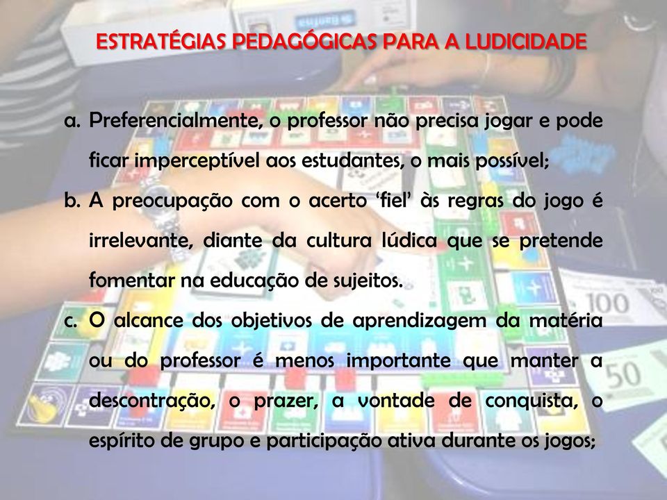 A preocupação com o acerto fiel às regras do jogo é irrelevante, diante da cultura lúdica que se pretende fomentar na educação