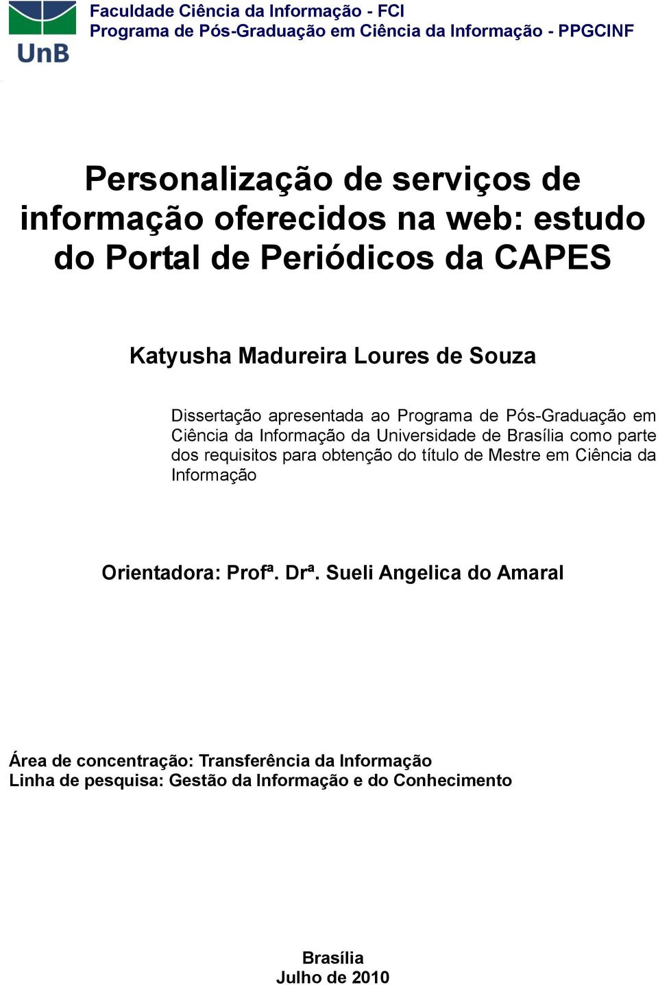 Informação da Universidade de Brasília como parte dos requisitos para obtenção do título de Mestre em Ciência da Informação Orientadora: Profª. Drª.