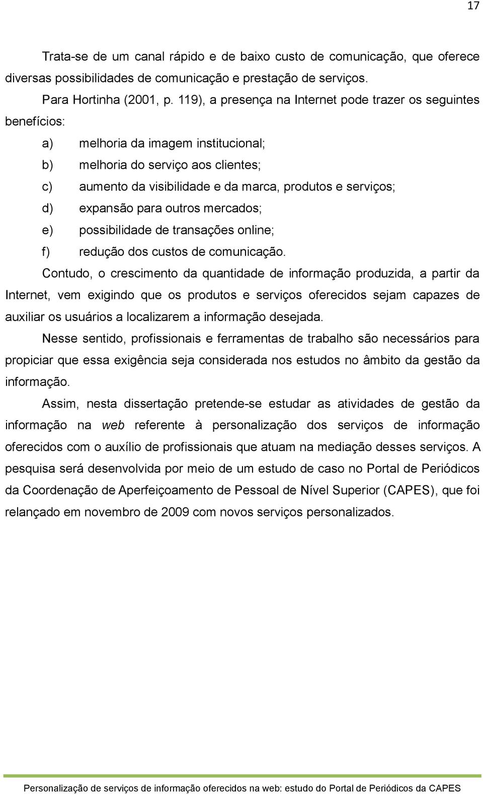 d) expansão para outros mercados; e) possibilidade de transações online; f) redução dos custos de comunicação.