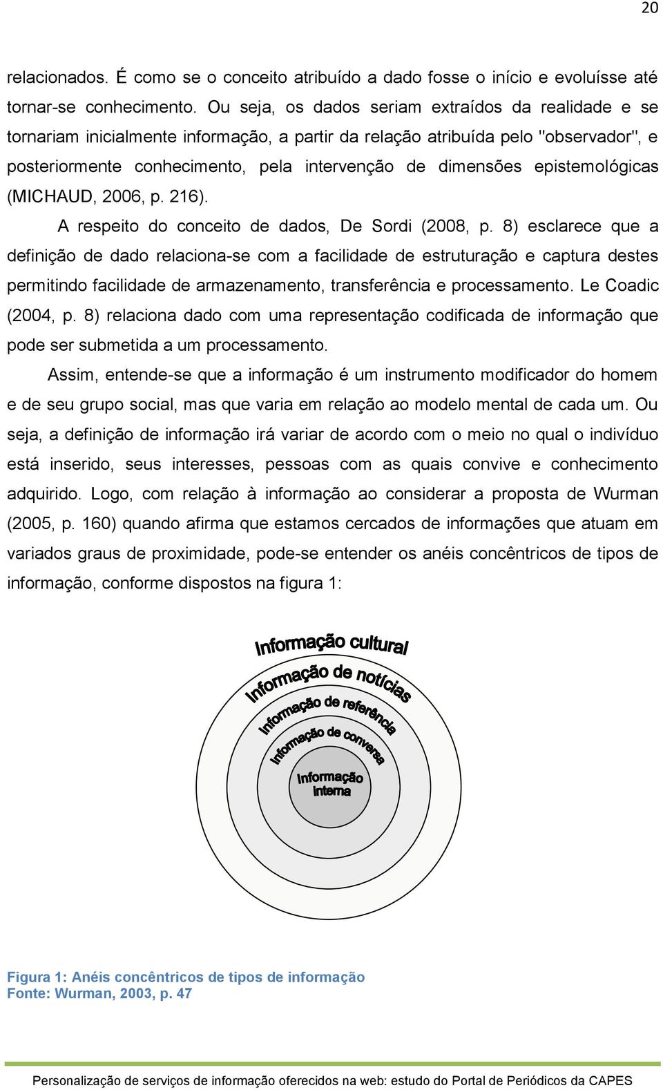 epistemológicas (MICHAUD, 2006, p. 216). A respeito do conceito de dados, De Sordi (2008, p.