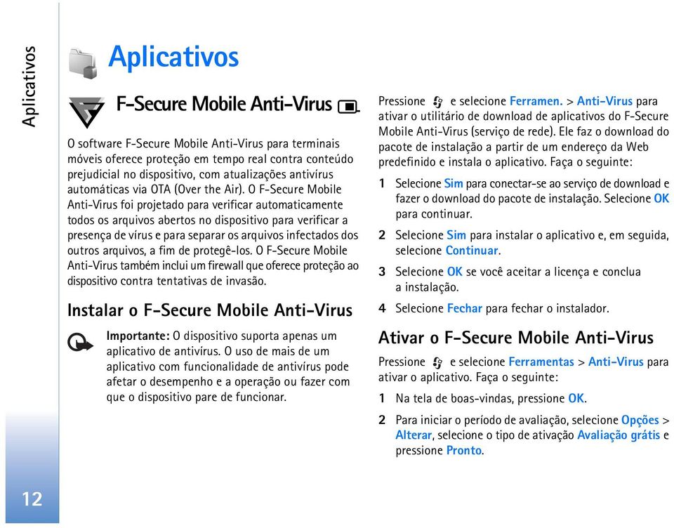 O F-Secure Mobile Anti-Virus foi projetado para verificar automaticamente todos os arquivos abertos no dispositivo para verificar a presença de vírus e para separar os arquivos infectados dos outros