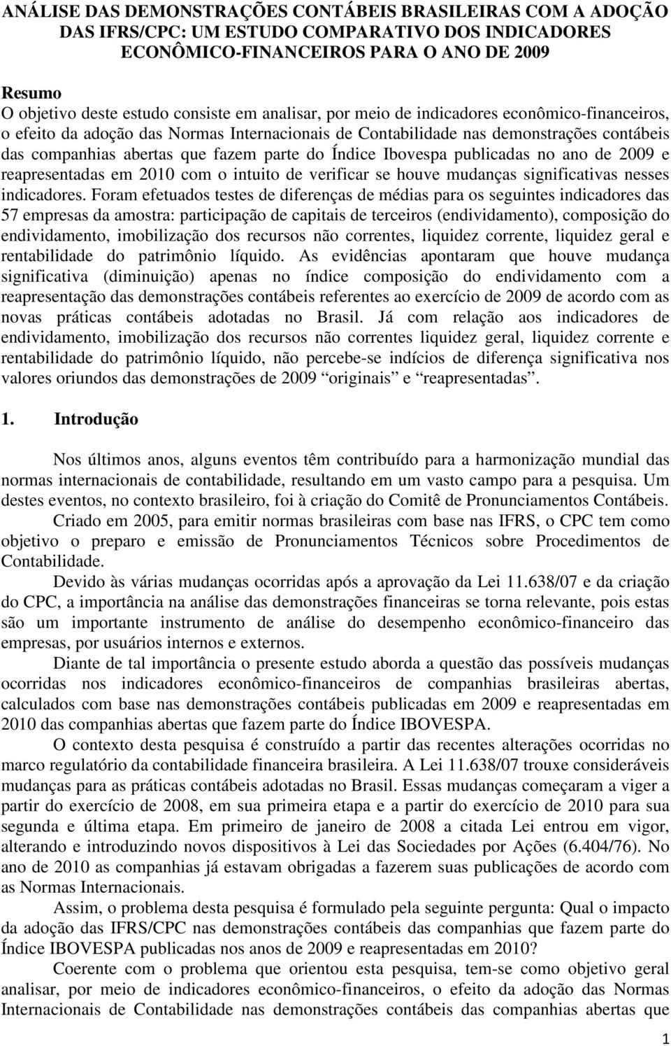 Ibovespa publicadas no ano de 2009 e reapresentadas em 2010 com o intuito de verificar se houve mudanças significativas nesses indicadores.