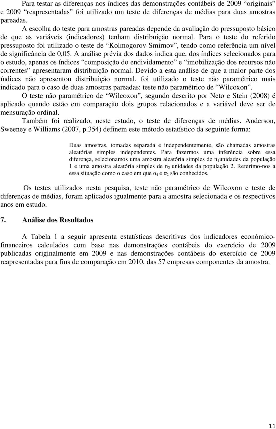 Para o teste do referido pressuposto foi utilizado o teste de Kolmogorov-Smirnov, tendo como referência um nível de significância de 0,05.