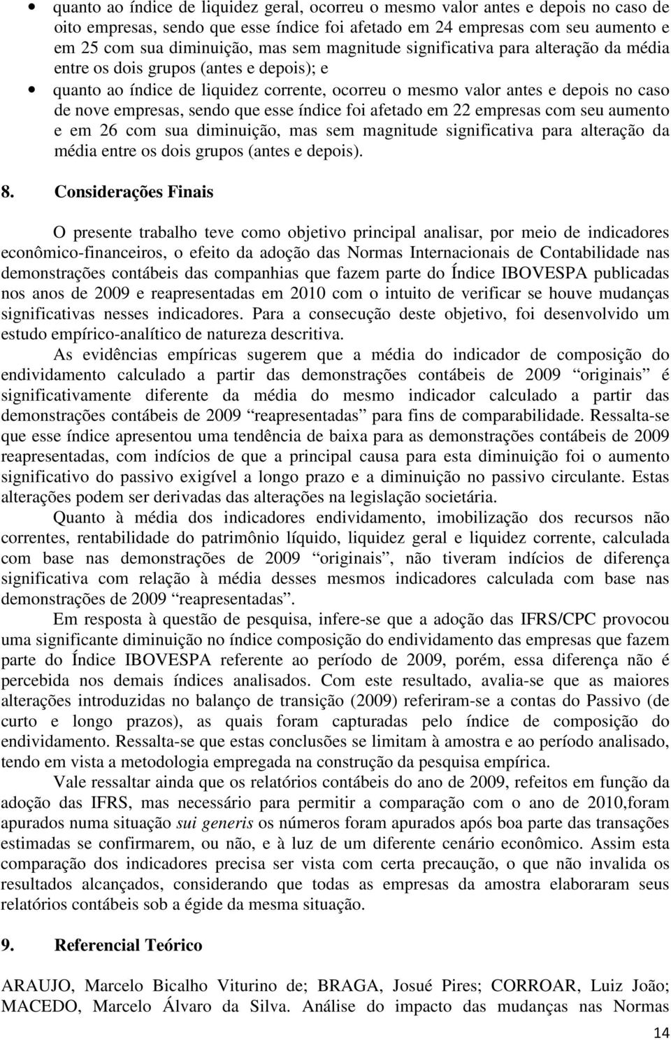 que esse índice foi afetado em 22 empresas com seu aumento e em 26 com sua diminuição, mas sem magnitude significativa para alteração da média entre os dois grupos (antes e depois). 8.