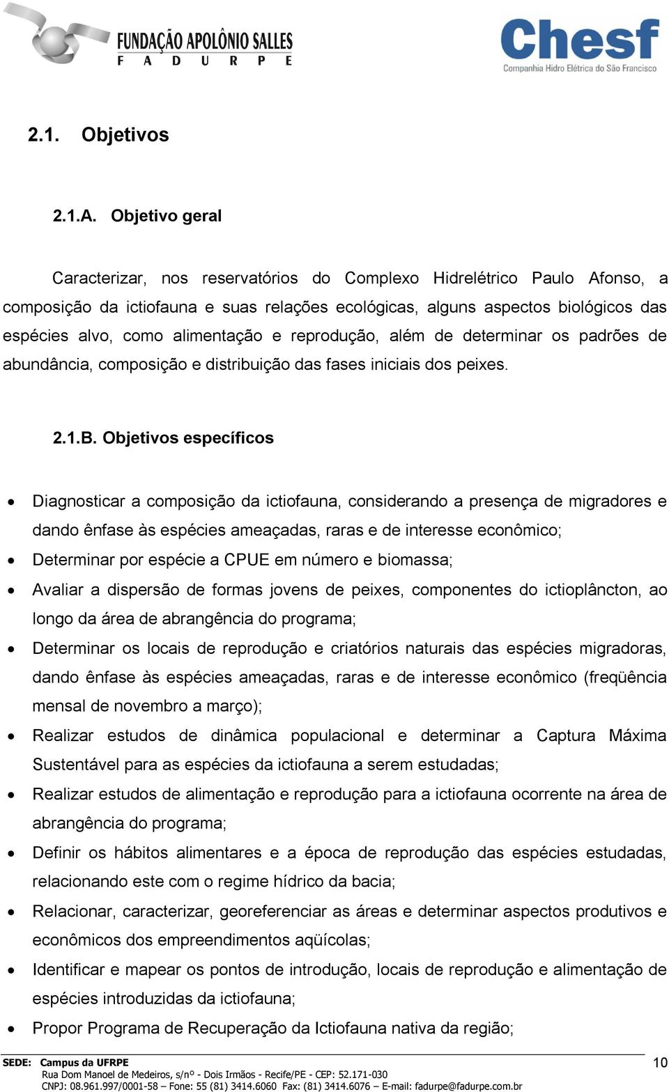 alimentação e reprodução, além de determinar os padrões de abundância, composição e distribuição das fases iniciais dos peixes. 2.1.B.