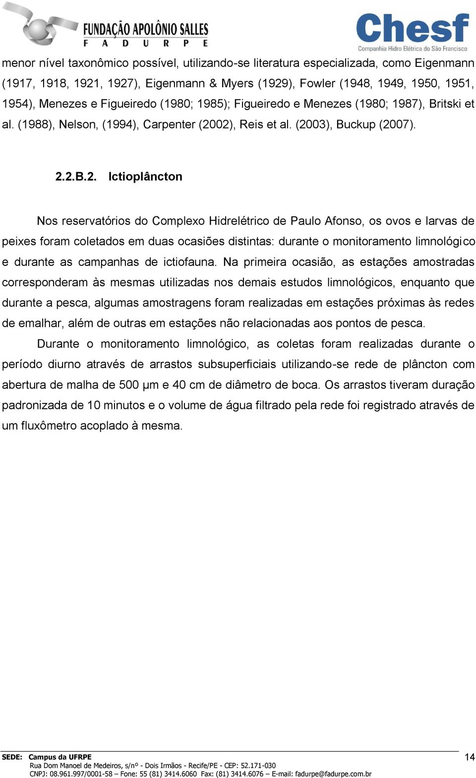 02), Reis et al. (2003), Buckup (2007). 2.2.B.2. Ictioplâncton Nos reservatórios do Complexo Hidrelétrico de Paulo Afonso, os ovos e larvas de peixes foram coletados em duas ocasiões distintas: