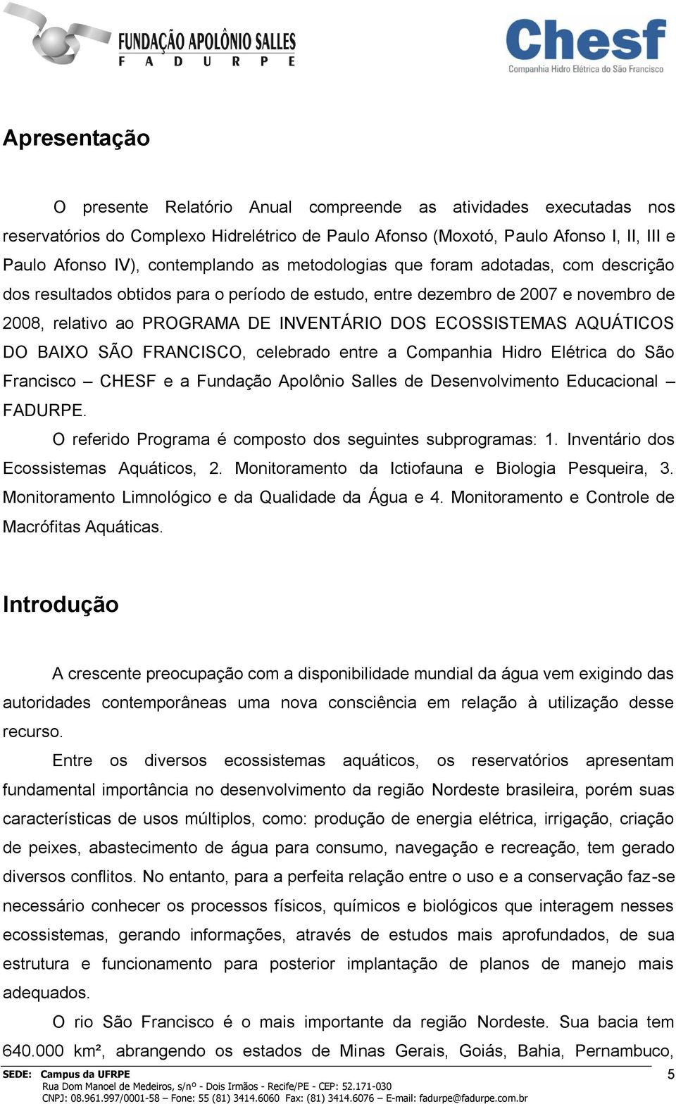 ECOSSISTEMAS AQUÁTICOS DO BAIXO SÃO FRANCISCO, celebrado entre a Companhia Hidro Elétrica do São Francisco CHESF e a Fundação Apolônio Salles de Desenvolvimento Educacional FADURPE.