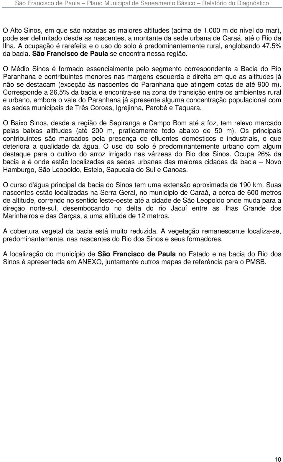 A ocupação é rarefeita e o uso do solo é predominantemente rural, englobando 47,5% da bacia. São Francisco de Paula se encontra nessa região.