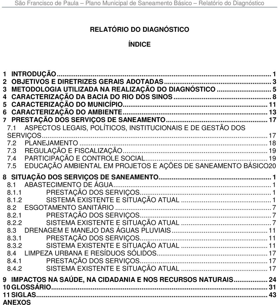 .. 13 7 PRESTAÇÃO DOS SERVIÇOS DE SANEAMENTO... 17 7.1 ASPECTOS LEGAIS, POLÍTICOS, INSTITUCIONAIS E DE GESTÃO DOS SERVIÇOS... 17 7.2 PLANEJAMENTO... 18 7.3 REGULAÇÃO E FISCALIZAÇÃO... 19 7.