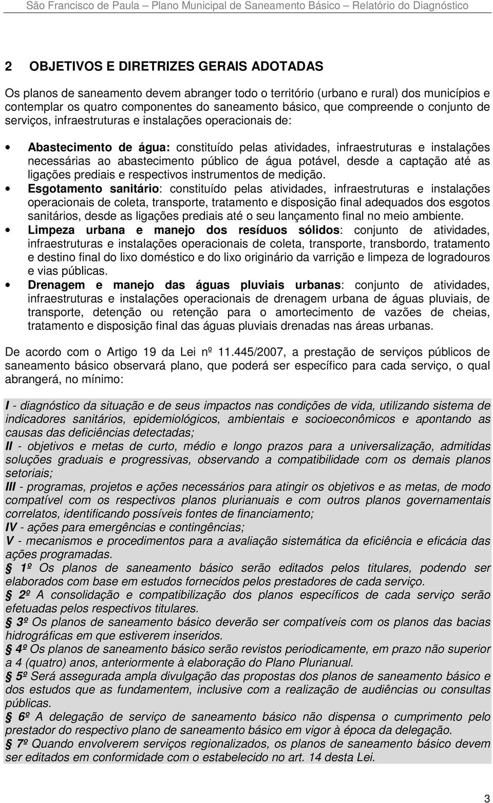 atividades, infraestruturas e instalações necessárias ao abastecimento público de água potável, desde a captação até as ligações prediais e respectivos instrumentos de medição.