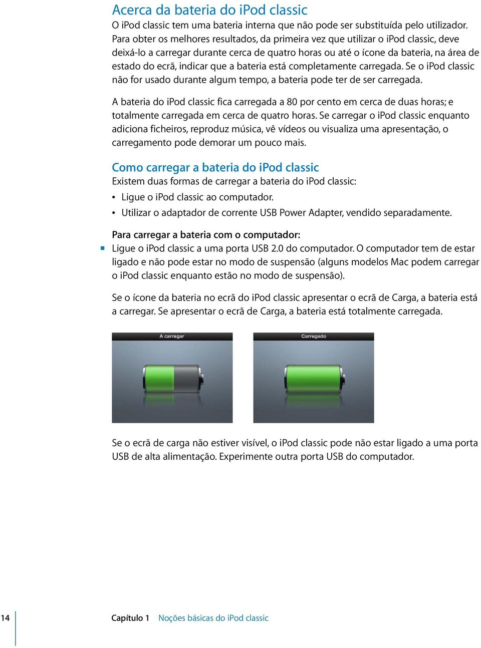 que a bateria está completamente carregada. Se o ipod classic não for usado durante algum tempo, a bateria pode ter de ser carregada.