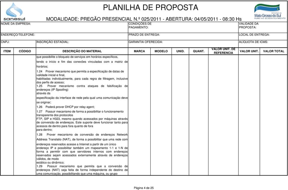 25 Prover mecanismo contra ataques de falsificação de endereços (IP Spoofing) através da especificação da interface de rede pela qual uma comunicação deve se originar; 1.