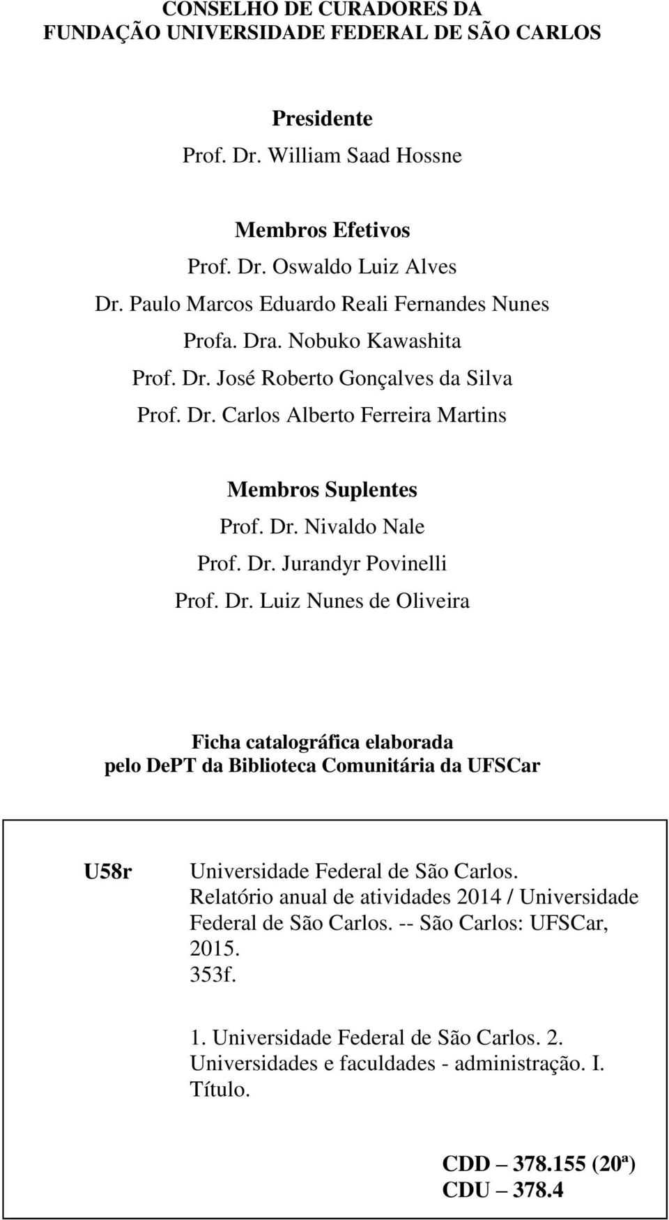 Dr. Jurandyr Povinelli Prof. Dr. Luiz Nunes de Oliveira Ficha catalográfica elaborada pelo DePT da Biblioteca Comunitária da UFSCar U58r Universidade Federal de São Carlos.