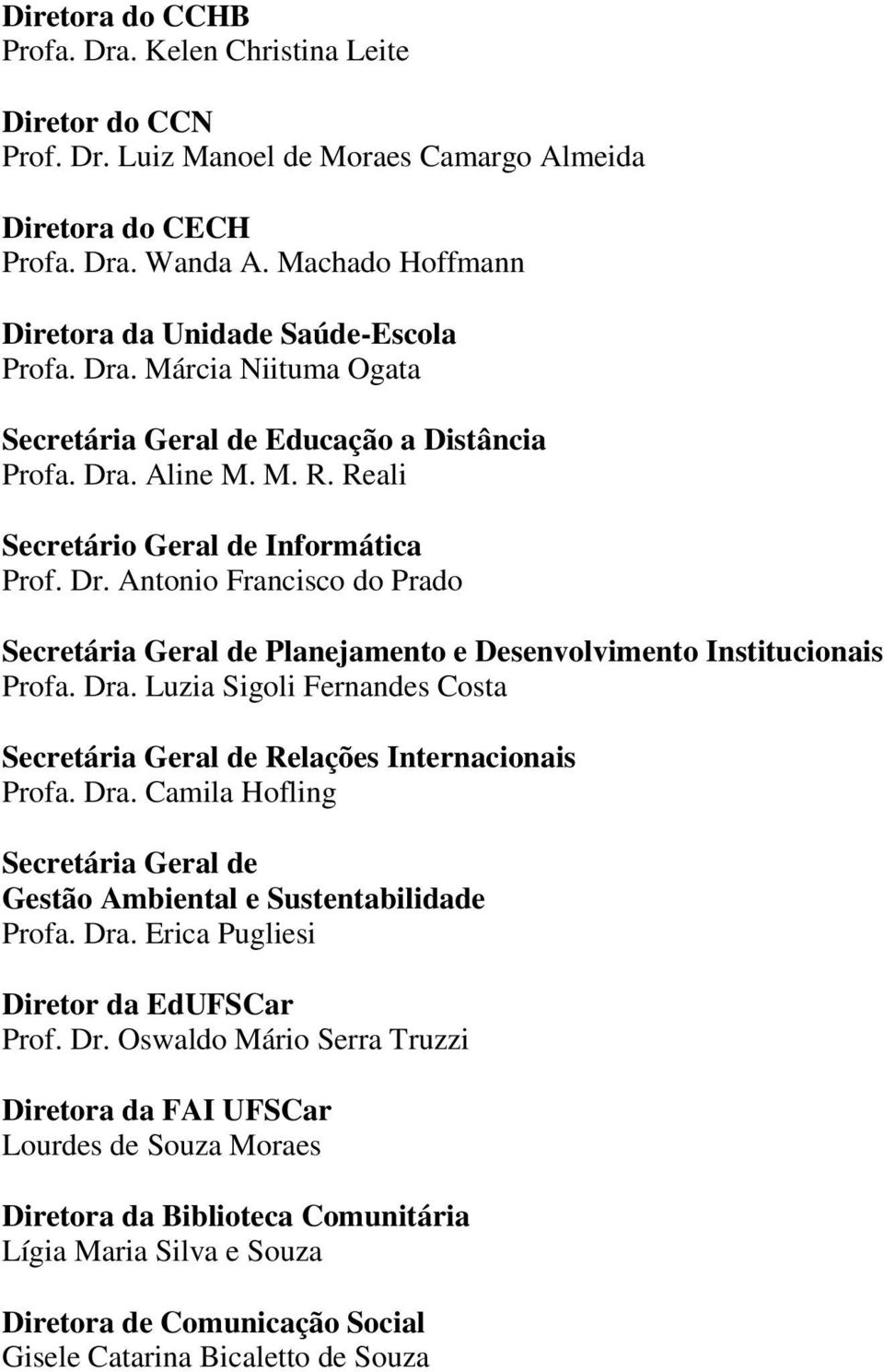 Dra. Luzia Sigoli Fernandes Costa Secretária Geral de Relações Internacionais Profa. Dra. Camila Hofling Secretária Geral de Gestão Ambiental e Sustentabilidade Profa. Dra. Erica Pugliesi Diretor da EdUFSCar Prof.