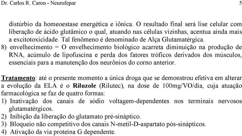 8) envelhecimento = O envelhecimento biológico acarreta diminuição na produção de RNA, acúmulo de lipofuscina e perda dos fatores tróficos derivados dos músculos, essenciais para a manutenção dos