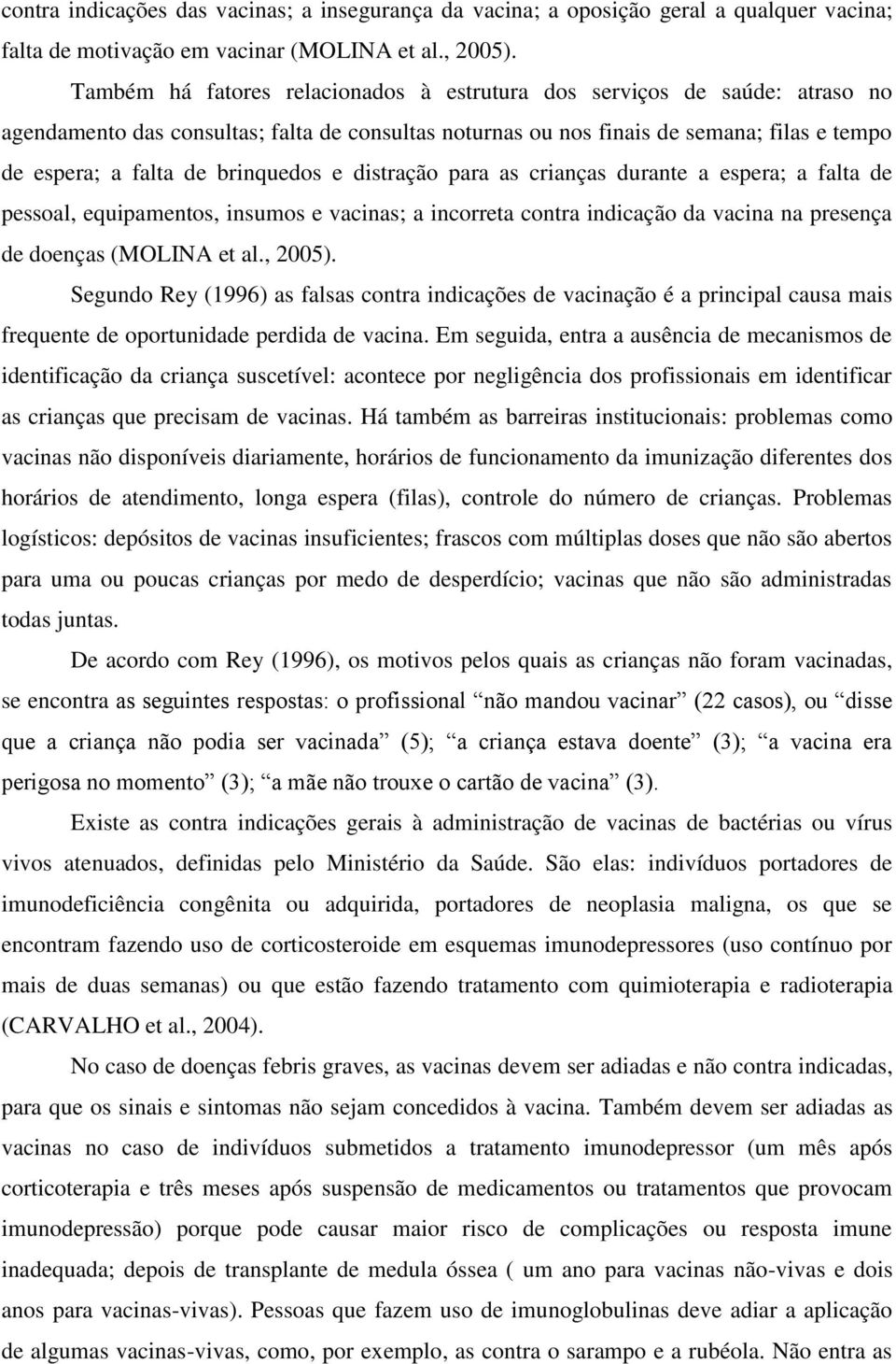 brinquedos e distração para as crianças durante a espera; a falta de pessoal, equipamentos, insumos e vacinas; a incorreta contra indicação da vacina na presença de doenças (MOLINA et al., 2005).