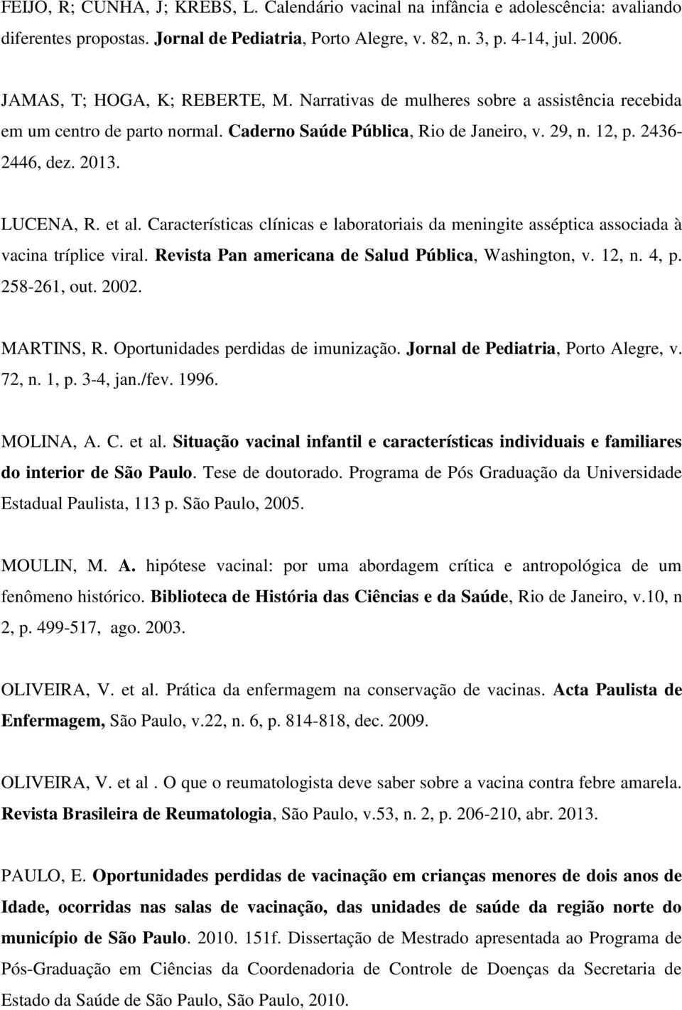 LUCENA, R. et al. Características clínicas e laboratoriais da meningite asséptica associada à vacina tríplice viral. Revista Pan americana de Salud Pública, Washington, v. 12, n. 4, p. 258-261, out.