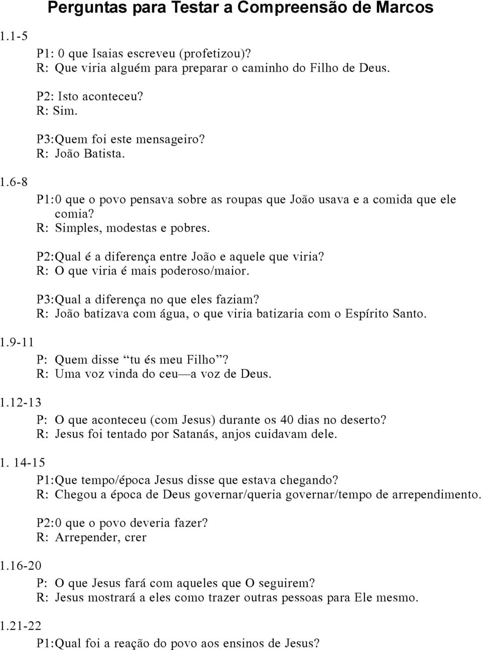 P2: Qual é a diferença entre João e aquele que viria? R: O que viria é mais poderoso/maior. P3: Qual a diferença no que eles faziam?