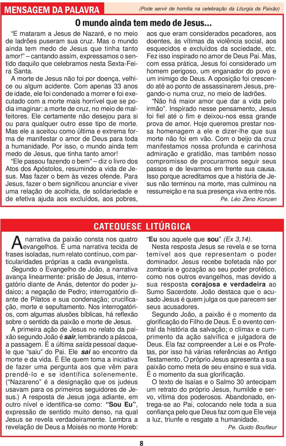 Com apenas 33 anos de idade, ele foi condenado a morrer e foi executado com a morte mais horrível que se podia imaginar: a morte de cruz, no meio de malfeitores.