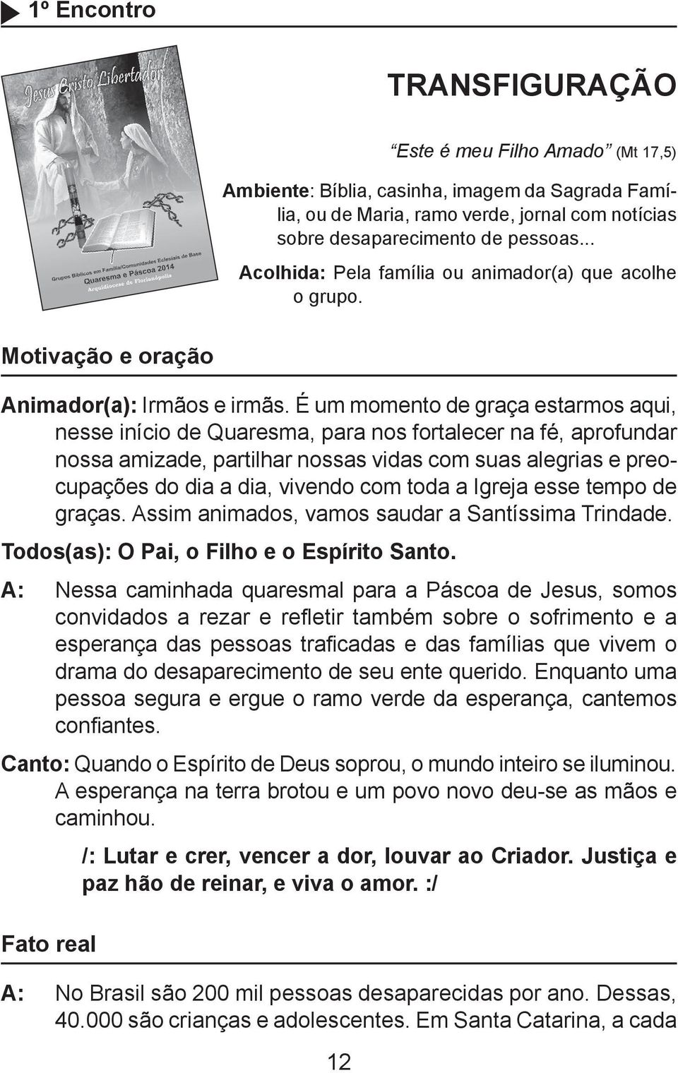 É um momento de graça estarmos aqui, nesse início de Quaresma, para nos fortalecer na fé, aprofundar nossa amizade, partilhar nossas vidas com suas alegrias e preocupações do dia a dia, vivendo com