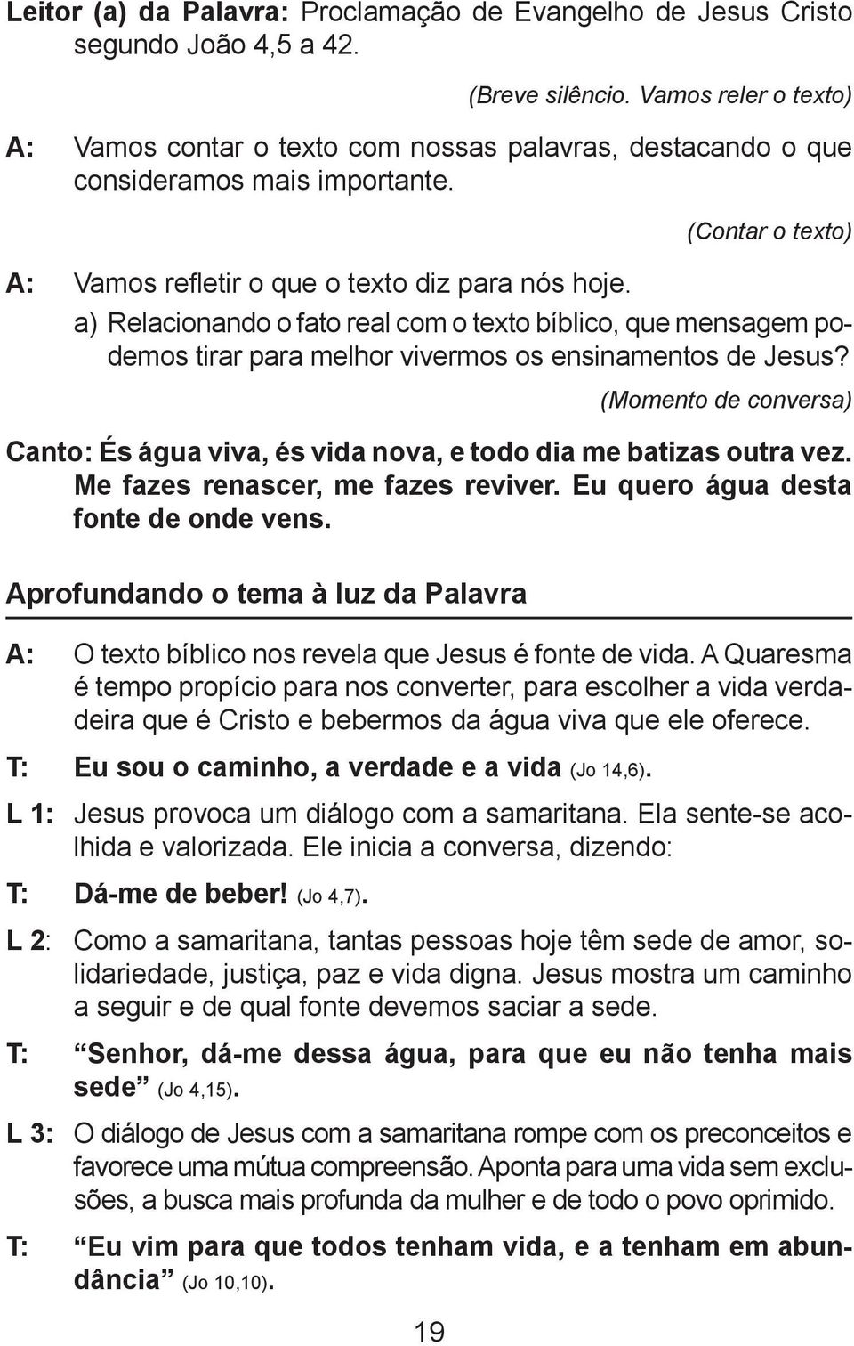 a) Relacionando o fato real com o texto bíblico, que mensagem podemos tirar para melhor vivermos os ensinamentos de Jesus?