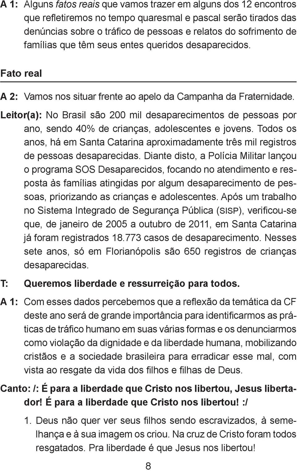 Leitor(a): No Brasil são 200 mil desaparecimentos de pessoas por ano, sendo 40% de crianças, adolescentes e jovens.