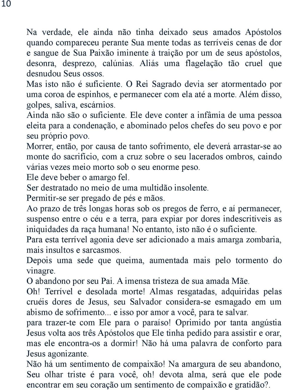 O Rei Sagrado devia ser atormentado por uma coroa de espinhos, e permanecer com ela até a morte. Além disso, golpes, saliva, escárnios. Ainda não são o suficiente.