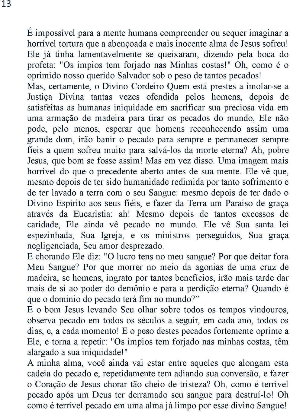 Mas, certamente, o Divino Cordeiro Quem está prestes a imolar-se a Justiça Divina tantas vezes ofendida pelos homens, depois de satisfeitas as humanas iniquidade em sacrificar sua preciosa vida em