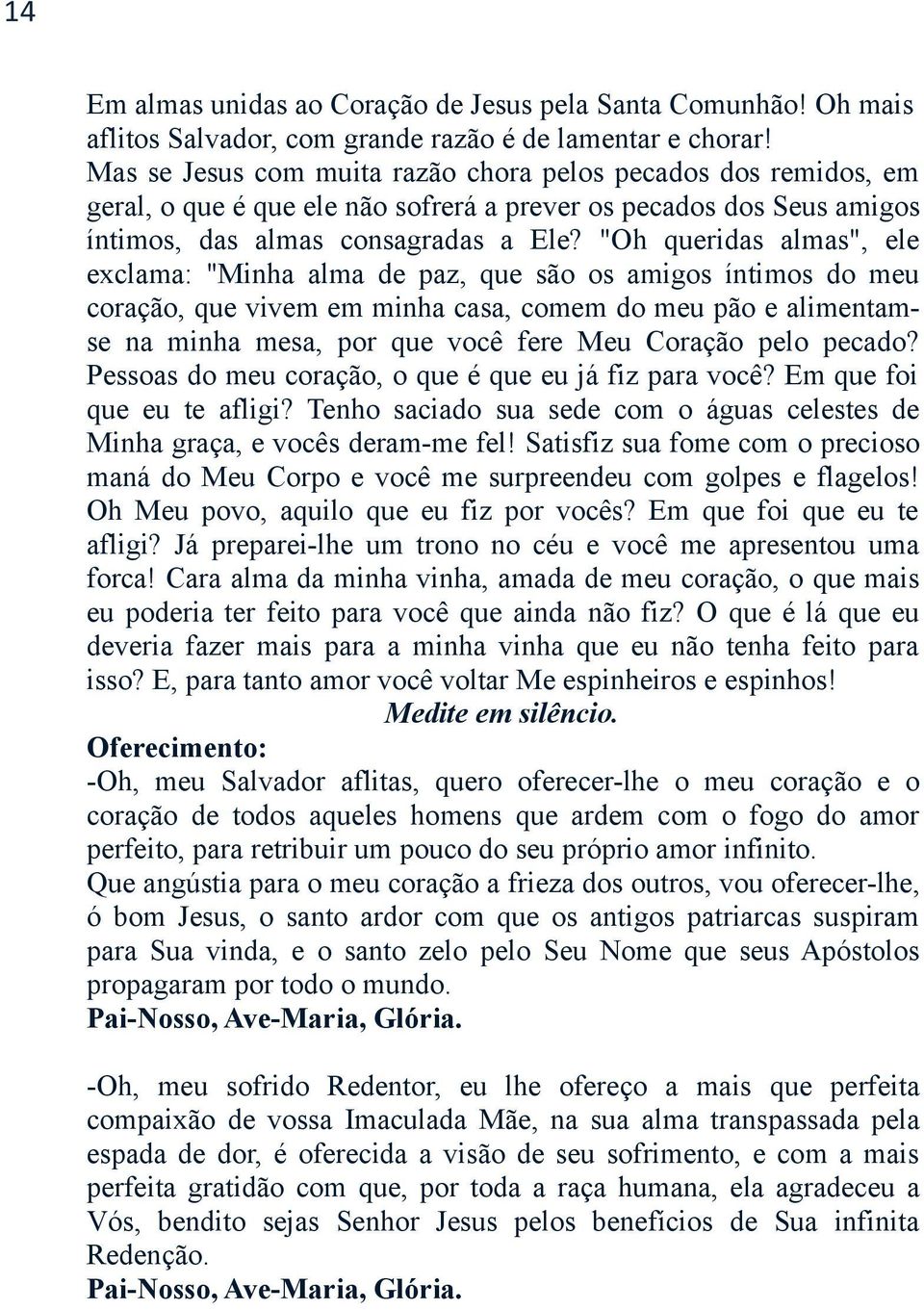 "Oh queridas almas", ele exclama: "Minha alma de paz, que são os amigos íntimos do meu coração, que vivem em minha casa, comem do meu pão e alimentamse na minha mesa, por que você fere Meu Coração