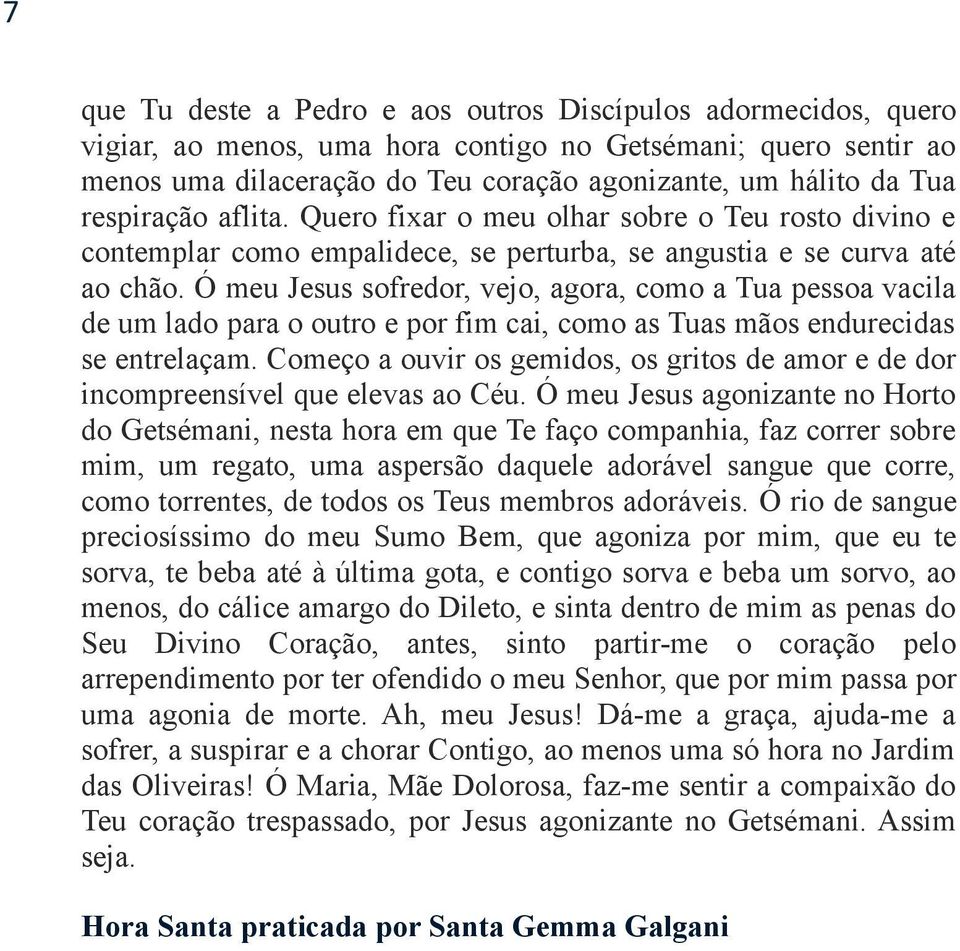 Ó meu Jesus sofredor, vejo, agora, como a Tua pessoa vacila de um lado para o outro e por fim cai, como as Tuas mãos endurecidas se entrelaçam.