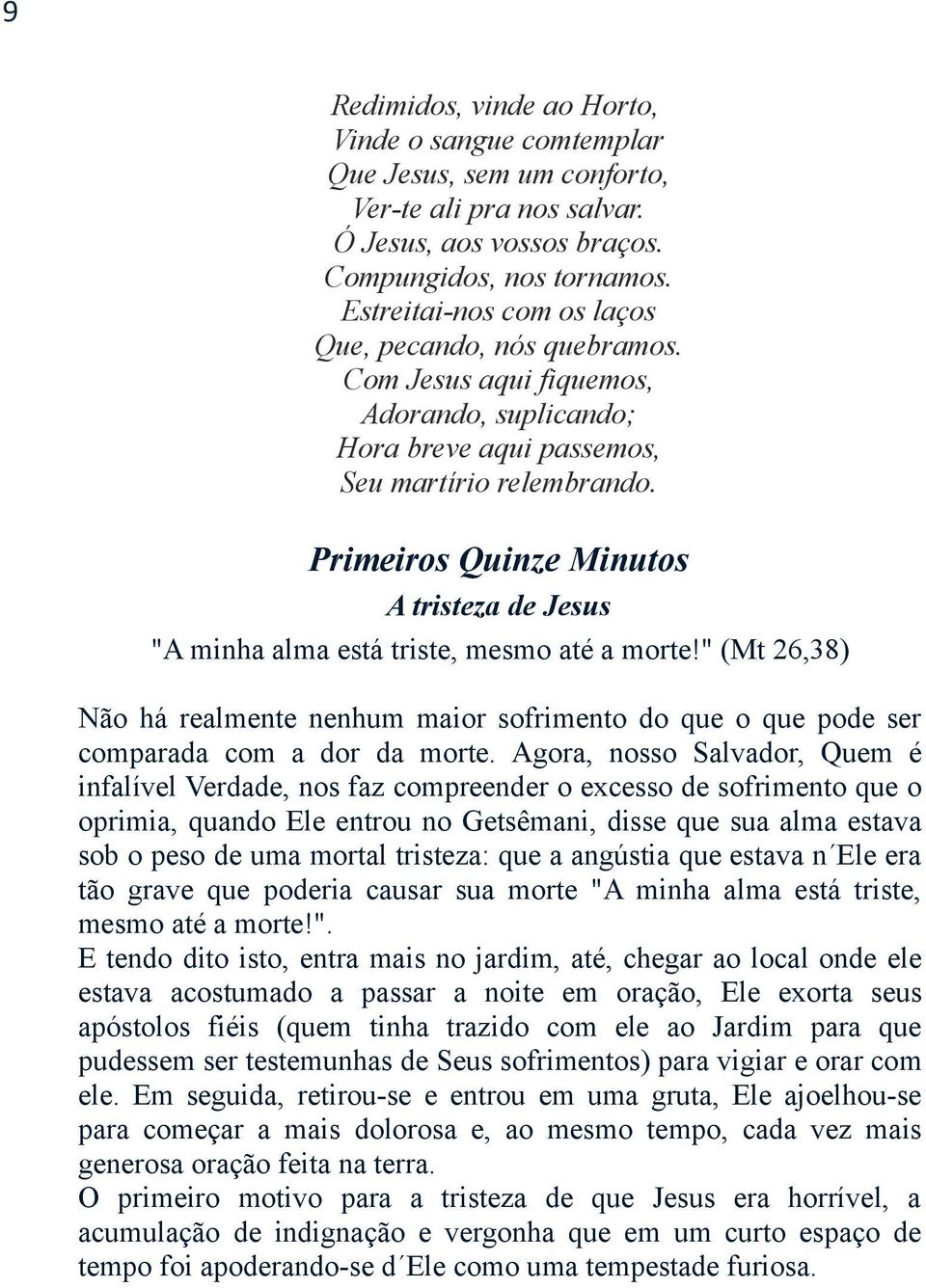 Primeiros Quinze Minutos A tristeza de Jesus "A minha alma está triste, mesmo até a morte!" (Mt 26,38) Não há realmente nenhum maior sofrimento do que o que pode ser comparada com a dor da morte.