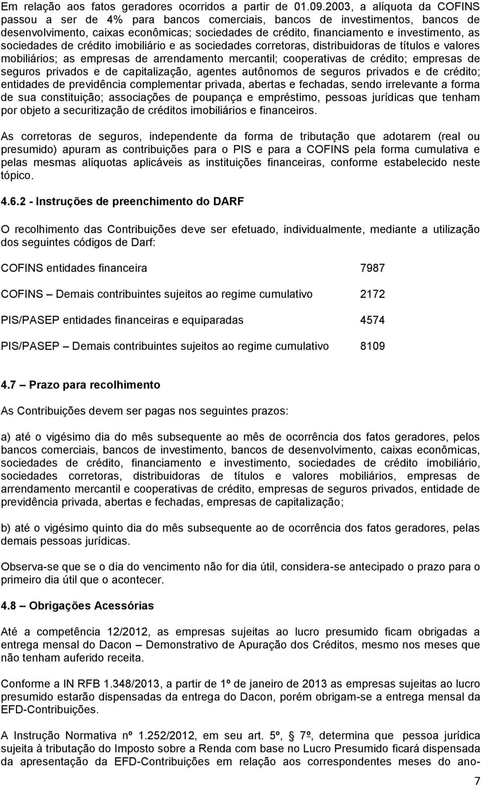 sociedades de crédito imobiliário e as sociedades corretoras, distribuidoras de títulos e valores mobiliários; as empresas de arrendamento mercantil; cooperativas de crédito; empresas de seguros