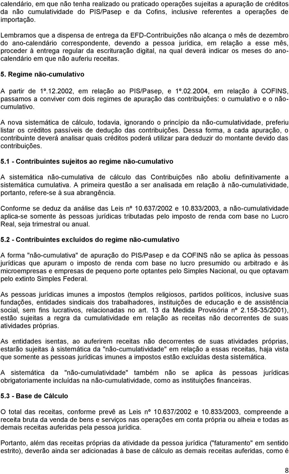 da escrituração digital, na qual deverá indicar os meses do anocalendário em que não auferiu receitas. 5. Regime não-cumulativo A partir de 1º.12.2002,