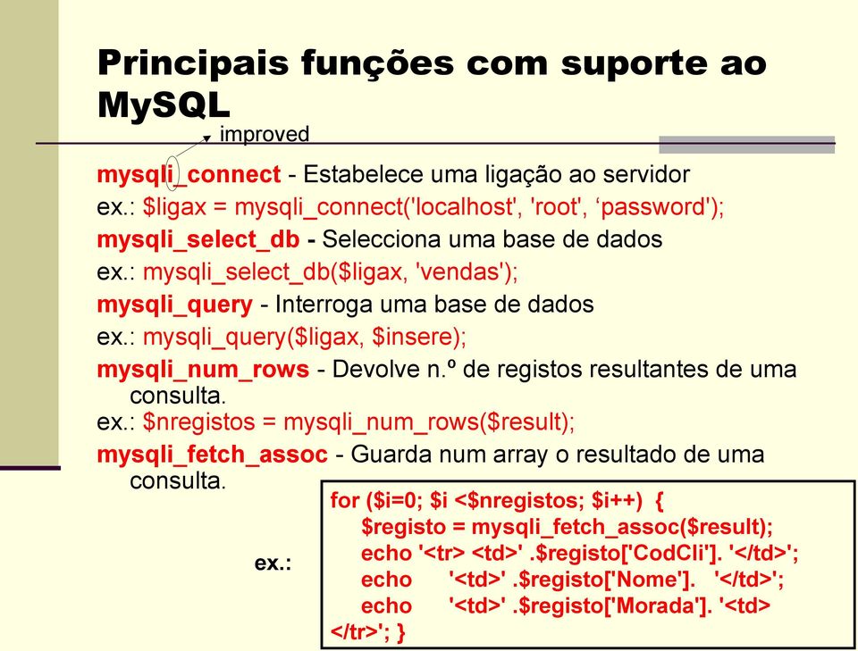 : mysqli_select_db($ligax, 'vendas'); mysqli_query - Interroga uma base de dados ex.: mysqli_query($ligax, $insere); mysqli_num_rows - Devolve n.